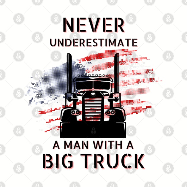 Never Underestimate A Man With A Big Truck USA American Trucker by Carantined Chao$