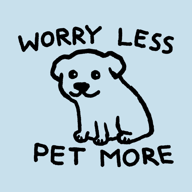 Worry Less Pet More by FoxShiver