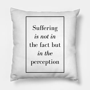 Suffering is not in the fact but in the perception - Spiritual Quotes Pillow