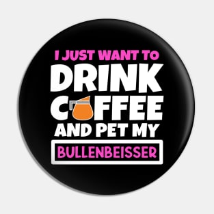 I just want to drink coffee and pet my Bullenbeisser Pin