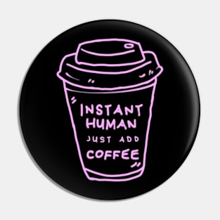 Instant Human Just Add Coffee Pin