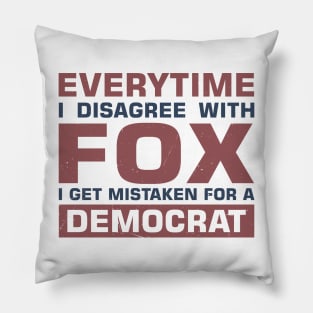 Everytime I Disagree with Fox I Get Mistaken For a Democrat Pillow