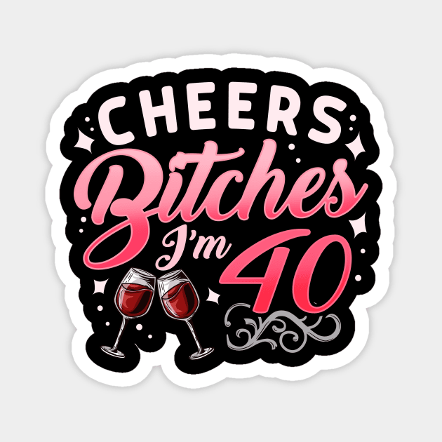 Funny Cheers Bitches i'm 40 Birthday Anniversary T-Shirt Magnet by biNutz