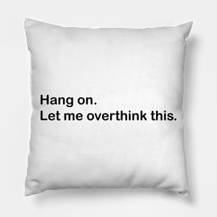 Hang on.Let me overthink this. Pillow