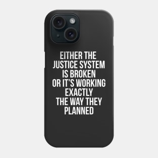 Either the Justice System is Broken or it's Working the Way They Planned Phone Case