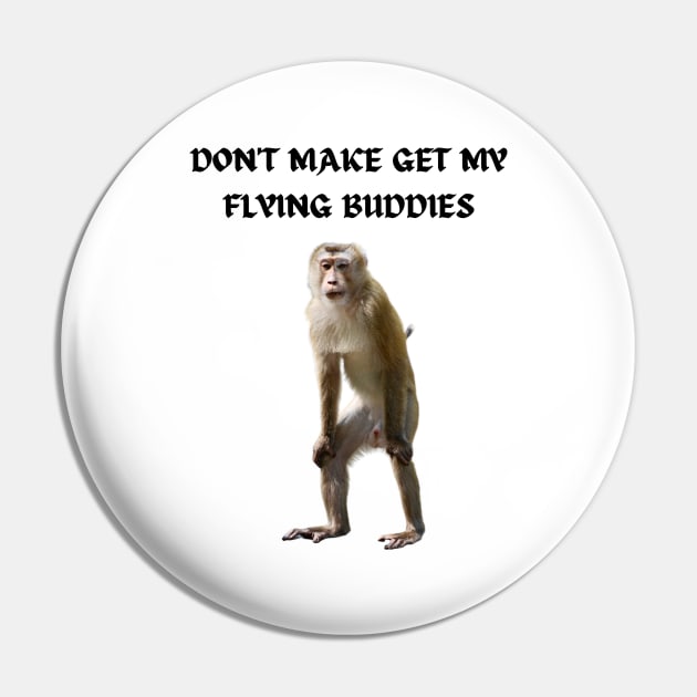 DON'T MAKE ME GET MY FLYING BUDDIES Pin by Bristlecone Pine Co.