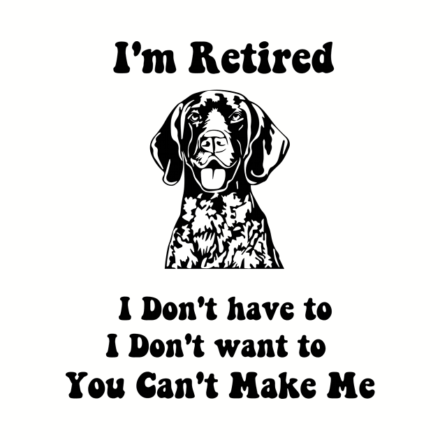 I'm Retired  don't have to i don't want to pointer dog by spantshirt
