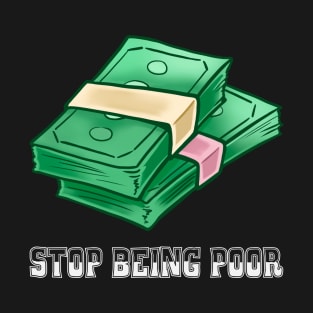 Stop Being Poor T-Shirt