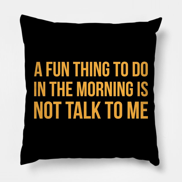 A Fun Thing To Do In The Morning Is Not Talk To Me Funny Pillow by Flow-designs