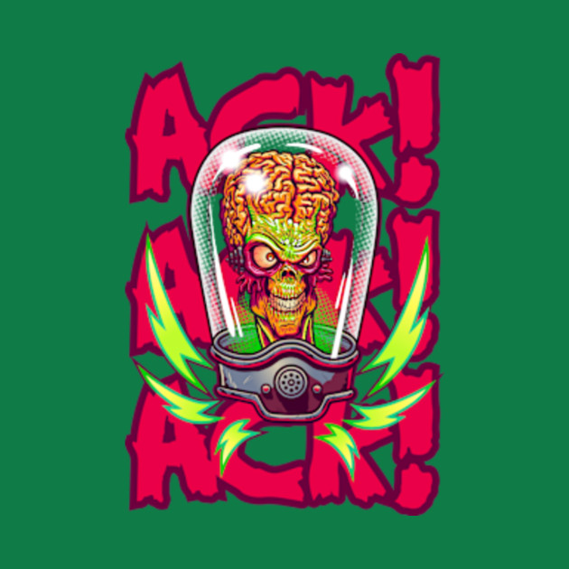 ACK! ACK! ACK! Mars Attacks TShirt TeePublic