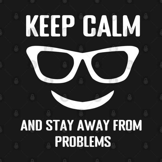 Keep Calm And Stay Away From Problems by Nashesa.pol