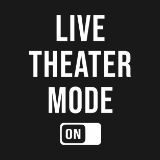 Live Theater Mode On T-Shirt