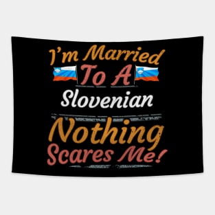 I'm Married To A Slovenian Nothing Scares Me - Gift for Slovenian From Slovenia Europe,Southern Europe,EU, Tapestry