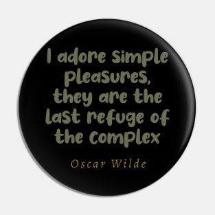I Adore Simple Pleasures They Are The Last Refuge Of The Complex Pin