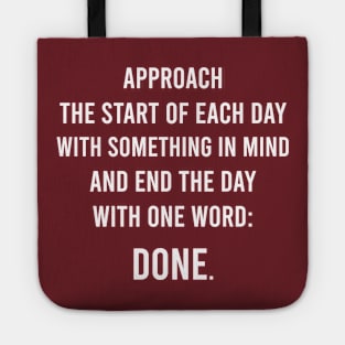 Approach The Start Of Each Day With Something In Mind And End The Day With One Word: Done. Tote