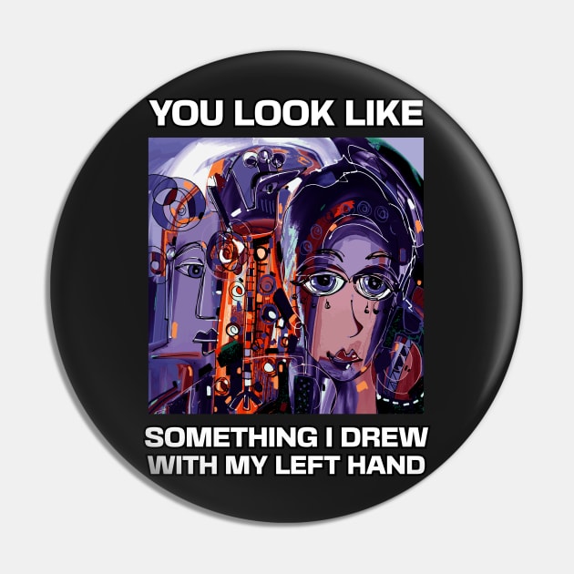 You look like something I drew with my left hand, abstract funny quote Pin by laverdeden