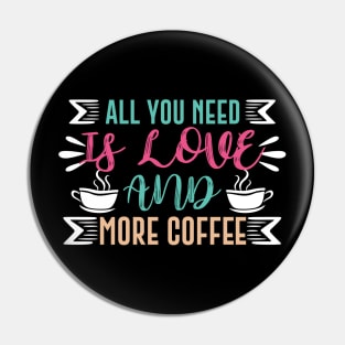 All You Need is Love and More Coffee Pin