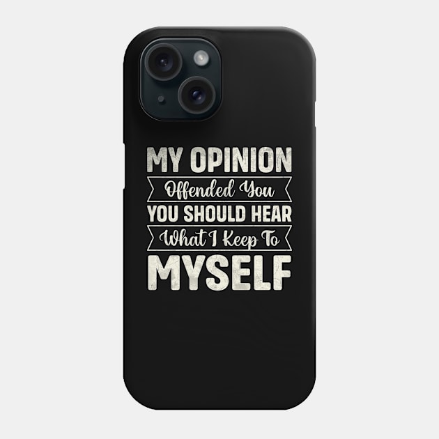 My opinion offended you you should hear what I keep to myself Phone Case by TheDesignDepot