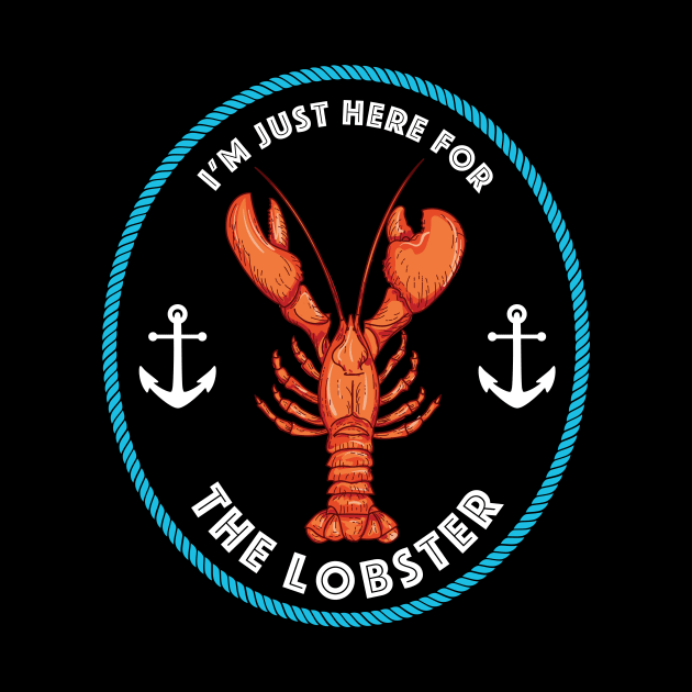 I'm Just Here For The Lobster by SWON Design