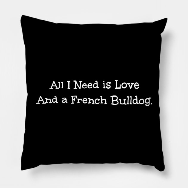 All I Need is Love And a French Bulldog Pillow by Leon Star Shop