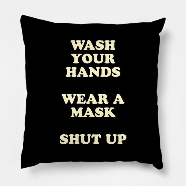 Wash Your Hands, Wear A Mask, Shut Up Pillow by tommartinart