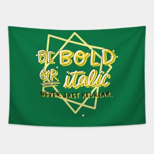 Be Bold Or Italic Never Just Regular Tapestry