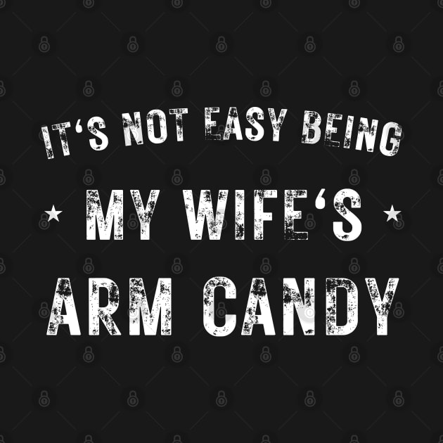 Its Not Easy Being My Wife's Arm Candy Funny Fathers Day by Shopinno Shirts