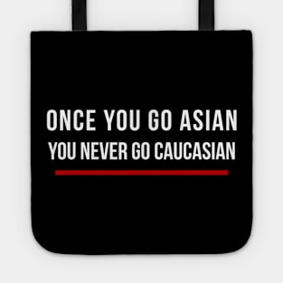 Once You Go Asian You Never Go Caucasian Funny Tote