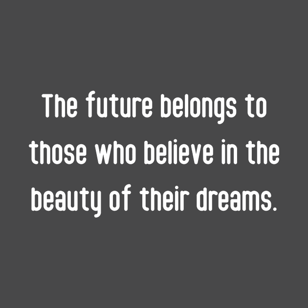 The future belongs to those who believe in the beauty of their dreams. by Elinaandrisa