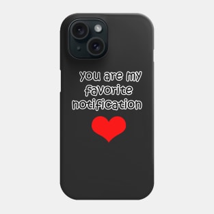 You Are My Favorite Notification Phone Case