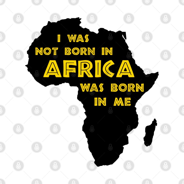 I Was Not Born In Africa, Africa Was Born In Me, Black History, Africa, African American by UrbanLifeApparel