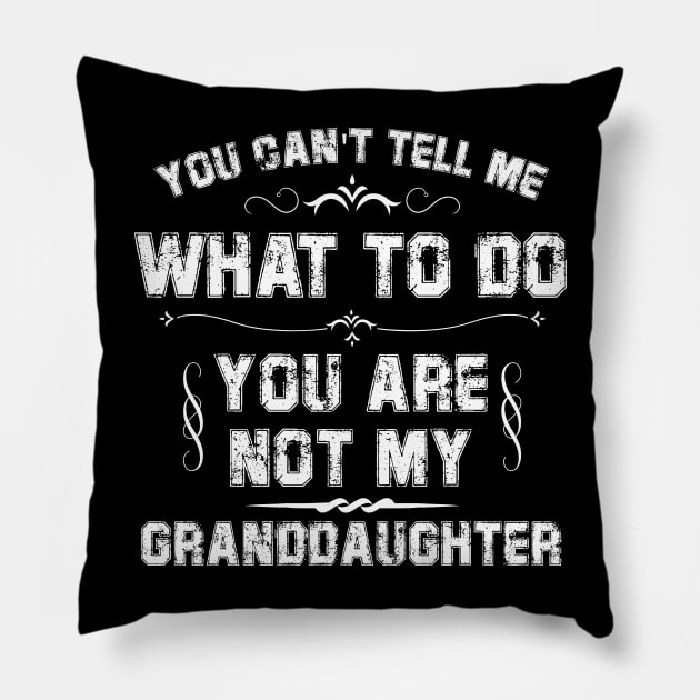 You Can't Tell Me What To Do You Are Not My Granddaughter Pillow by printalpha-art