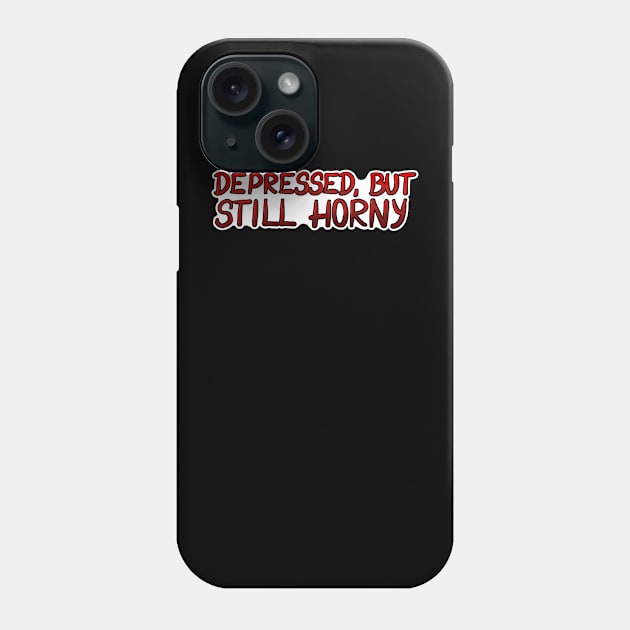 Depressed but still horny Phone Case by Bad Witch