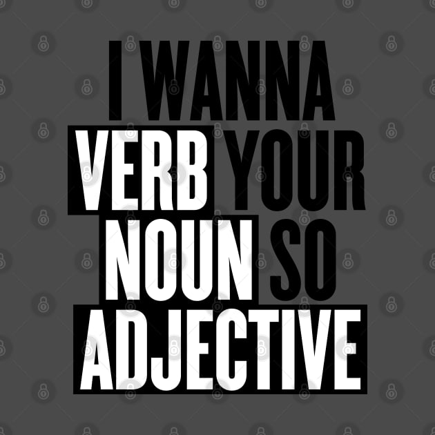 I wanna verb your noun so adjective by goodwordsco