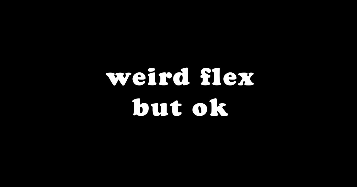 Weird Flex But Ok Groovy Text Trendy Flexing Meme Flexing Sticker TeePublic