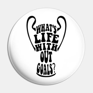 What's life without goals? (The league of the Champions) Pin