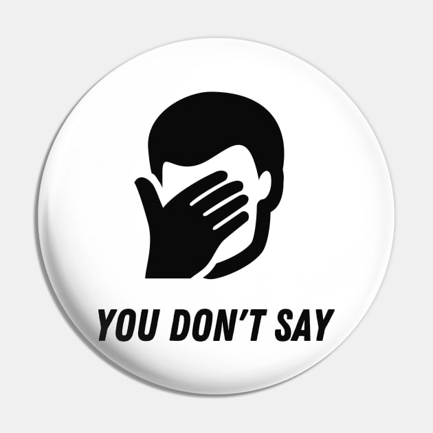 Sarcasm FacePalm You Do Not Say Funny Humor Pin by Foxxy Merch