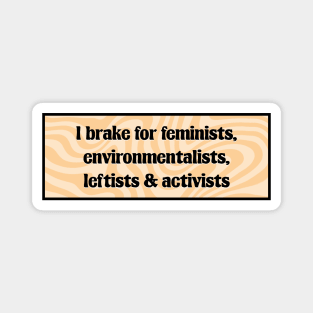 I Brake For Feminists, Environmentalists, Leftists And Activists Magnet