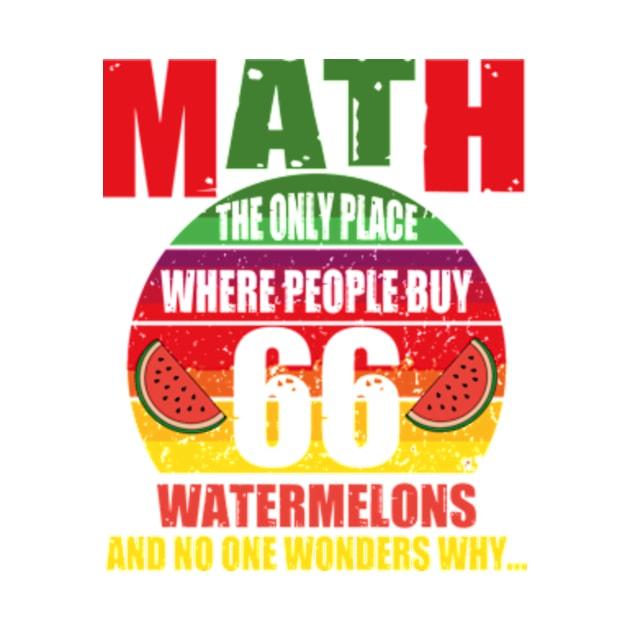 math the only place where people buy 66 watermelons And no one wonders why Math And Watermelons Mathematics Calculation Numbers by David Brown