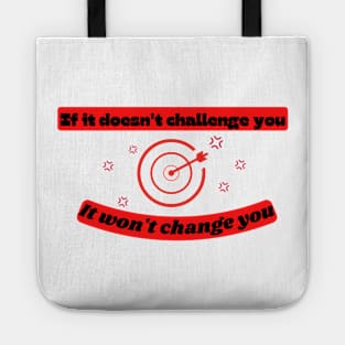 If it doesn't challenge you it won't change you Quote Tote