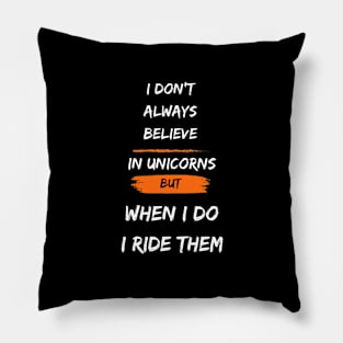 i don't alway believe in unicorns but when i do i ride them Pillow