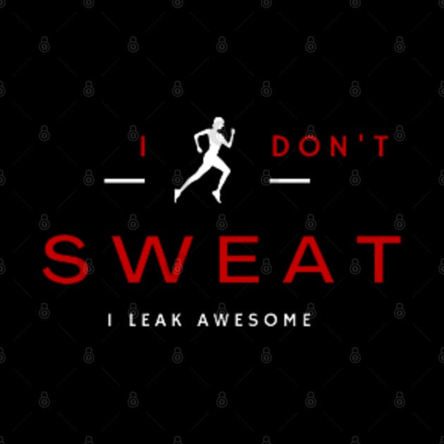 I don't sweat I leak awesome gym bodybuilding motivation by DREAMBIGSHIRTS