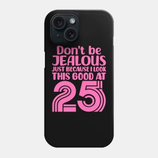 Don't Be Jealous Just Because I look This Good At 25 Phone Case