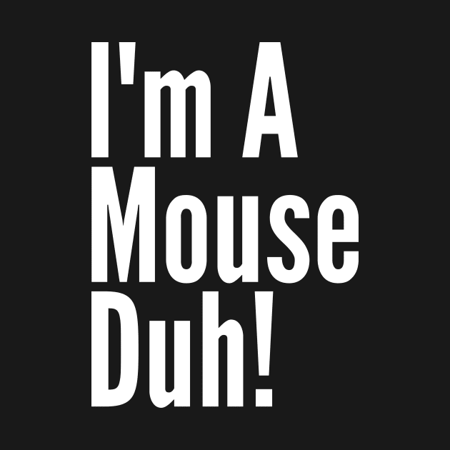 I'm A Mouse, Duh! by Thoratostore