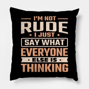 I'm not rude I just say what everyone else is thinking Pillow