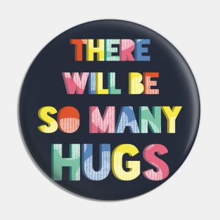 There Will Be So Many Hugs Pin