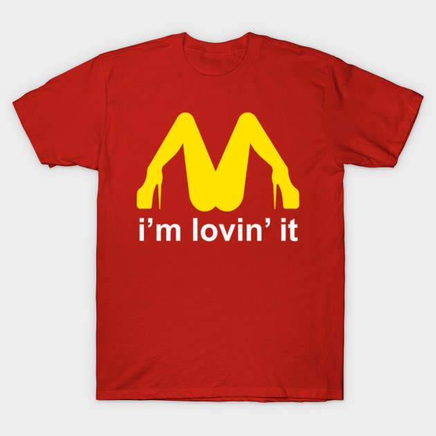 I'm Lovin It Mcdonalds Parody - Mcdonalds - T-Shirt | TeePublic