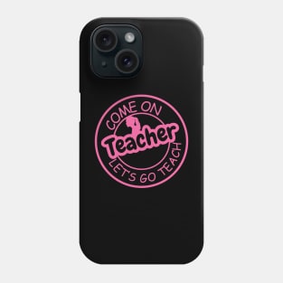 Come on Teacher  Lets Go Teach Phone Case