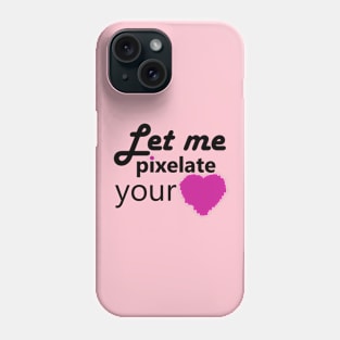 Let me pixelate your heart Phone Case