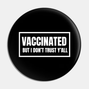 Vaccinated But I Don't Trust Y'All Black and White Box Pin